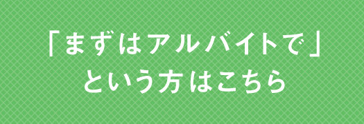 「まずはアルバイトで」という方はこちら